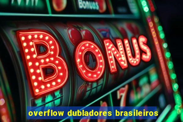 overflow dubladores brasileiros